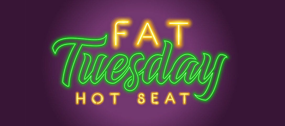 Fat Tuesday Hot Seat