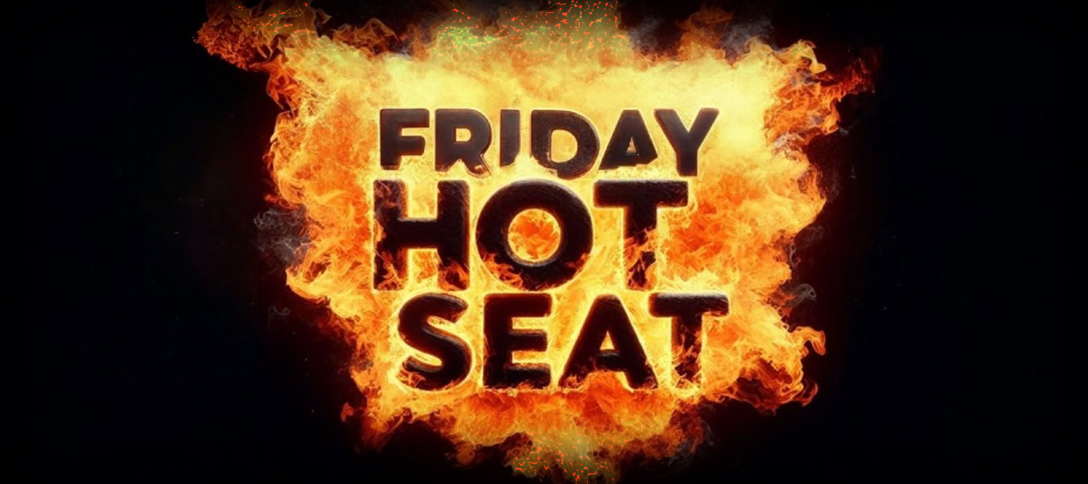 Friday Hot Seat